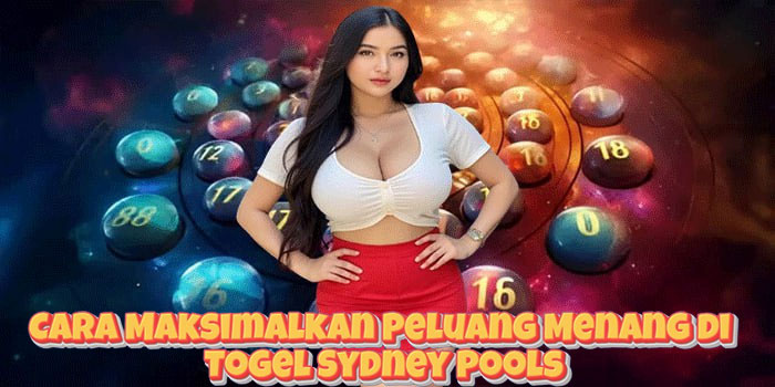 Cara Maksimalkan Peluang Menang di Togel Sydney Pools