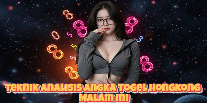 Teknik Analisis Angka Togel Hongkong Malam Ini